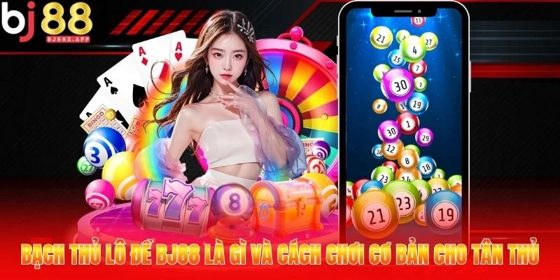 Bạch Thủ Lô Đề BJ88 Là Gì Và Cách Chơi Cơ Bản Cho Tân Thủ