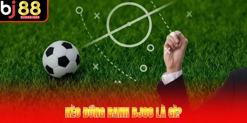 Kèo đồng banh BJ88