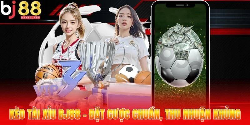 Kèo Tài Xỉu Bj88 - Đặt Cược Chuẩn, Thu Nhuận Khủng