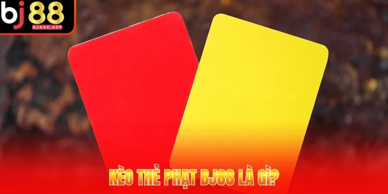 Kèo thẻ phạt BJ88