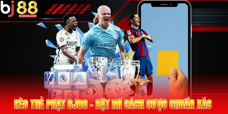 Kèo Thẻ Phạt BJ88 - Bật Mí Cách Cược Chuẩn Xác Cho Newbie