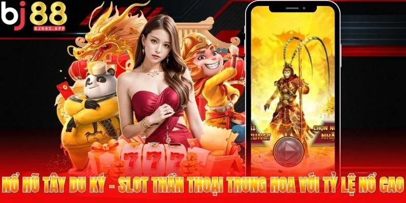 Nổ Hũ Tây Du Ký - Slot Thần Thoại Trung Hoa Với Tỷ Lệ Nổ Cao