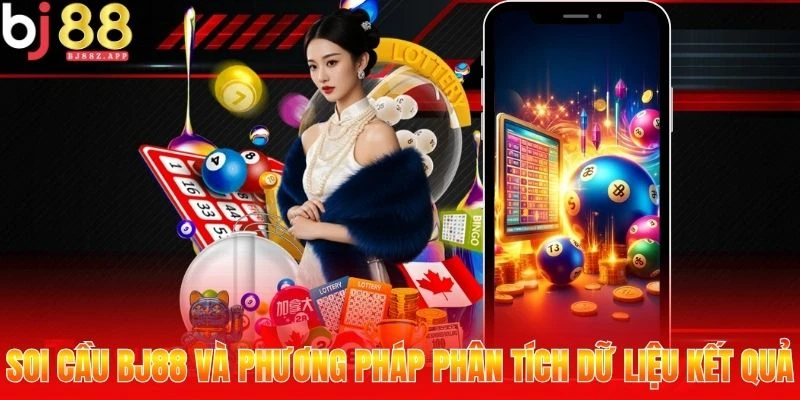Soi Cầu Bj88 Và Phương Pháp Phân Tích Dữ Liệu Kết Quả
