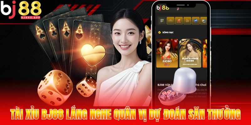 Tài Xỉu BJ88 Lắng Nghe Quân Vị Dự Đoán Săn Thưởng Cực Vui