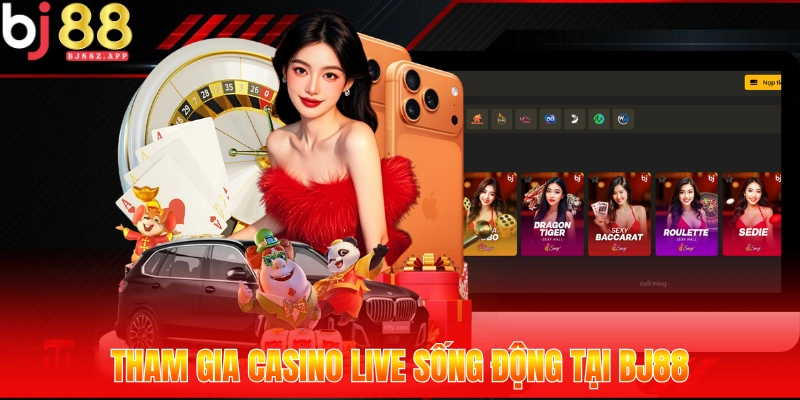 Tham gia casino live sống động tại BJ88