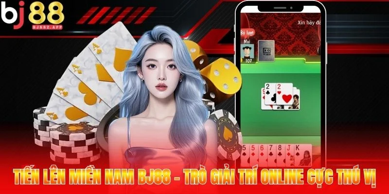 Tiến Lên Miền Nam BJ88 - Trò Giải Trí Online Cực Thú Vị